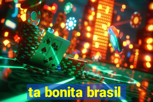 ta bonita brasil